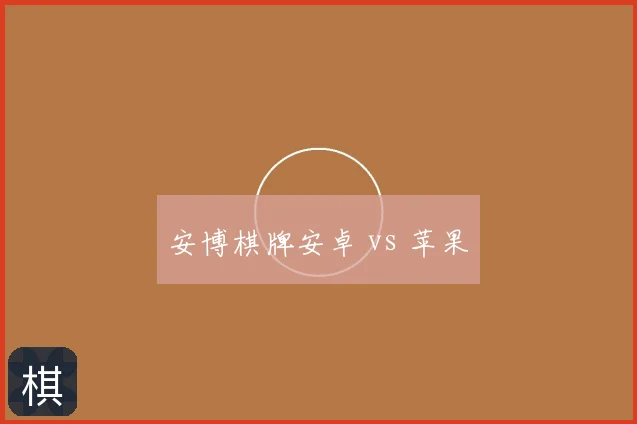 安博棋牌安卓 vs 苹果