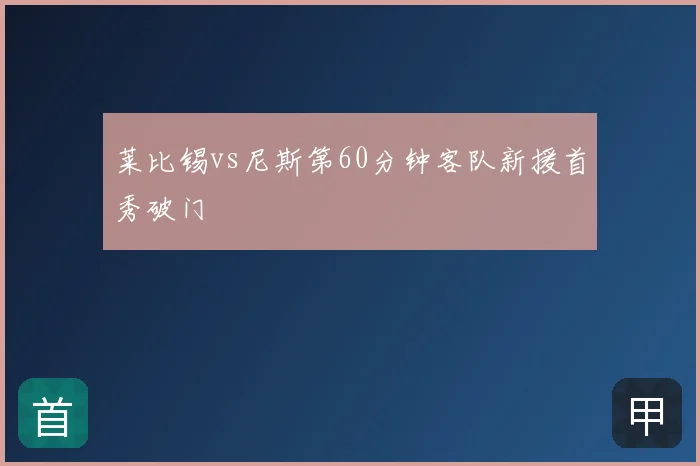 莱比锡vs尼斯第60分钟客队新援首秀破门