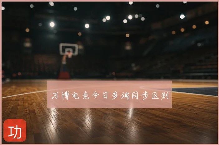 万博电竞今日多端同步区别
